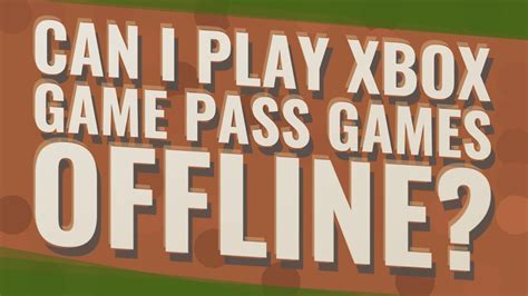 Can I play Game Pass games offline?